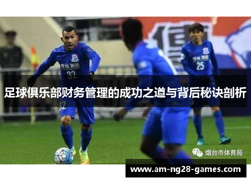 足球俱乐部财务管理的成功之道与背后秘诀剖析