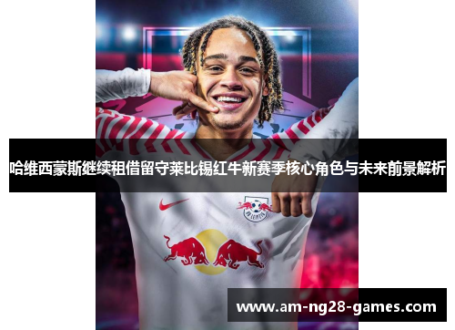 哈维西蒙斯继续租借留守莱比锡红牛新赛季核心角色与未来前景解析