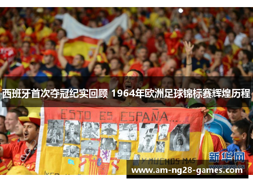 西班牙首次夺冠纪实回顾 1964年欧洲足球锦标赛辉煌历程