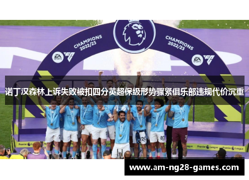 诺丁汉森林上诉失败被扣四分英超保级形势骤紧俱乐部违规代价沉重